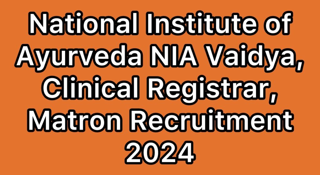 National-Institute-of-Ayurveda-NIA-Vaidya-Clinical-Registrar-Nursing-Officer-Recruitment-2024