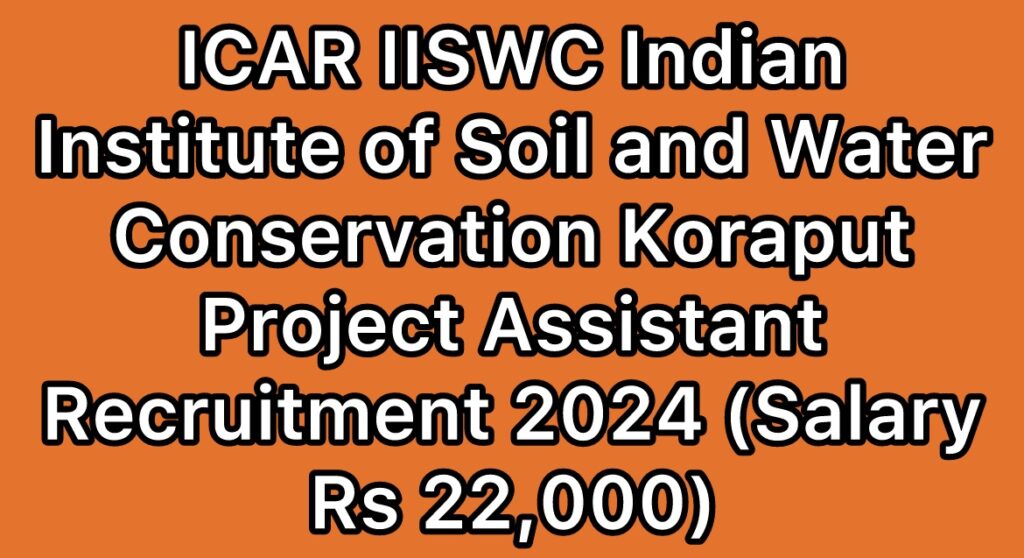 ICAR-IISWC-Koraput-Project-Assistant-Recruitment-2024