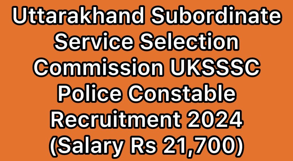 Uttarakhand-Subordinate-Service-Selection-Commission-UKSSSC-Police-Constable-Recruitment-2024