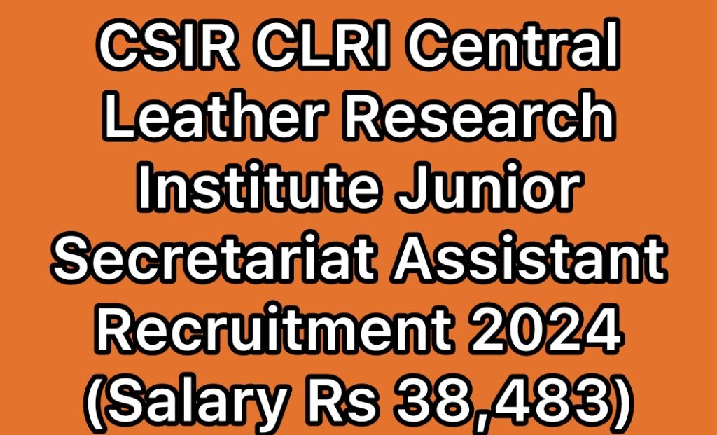 CSIR-CLRI-Central-Leather-Research-Institute-Junior-Secretariat-Assistant-JSA-Recruitment-2024