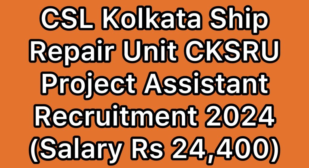 CKSRU-CSL-Kolkata-Ship-Repair-Unit-Project-Assistant-Recruitment-2024