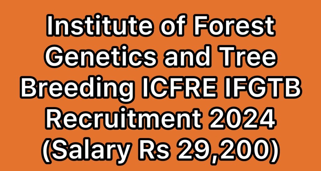 ICFRE-IFGTB-Institute-of-Forest-Genetics-Tree-Breeding-Recruitment 2024