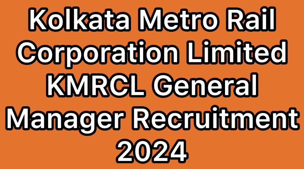 KMRCL-Kolkata-Metro-Rail-Corporation-Limited-General-Manager-Recruitment-2024