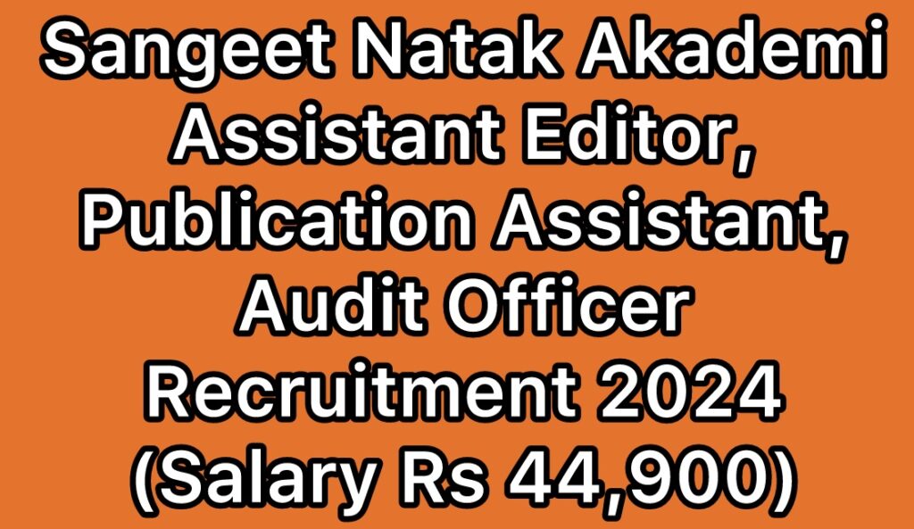 Sangeet-Natak-Akademi-SNA-Assistant-Editor-Publication-Assistant-Audit-Officer-Recruitment-2024