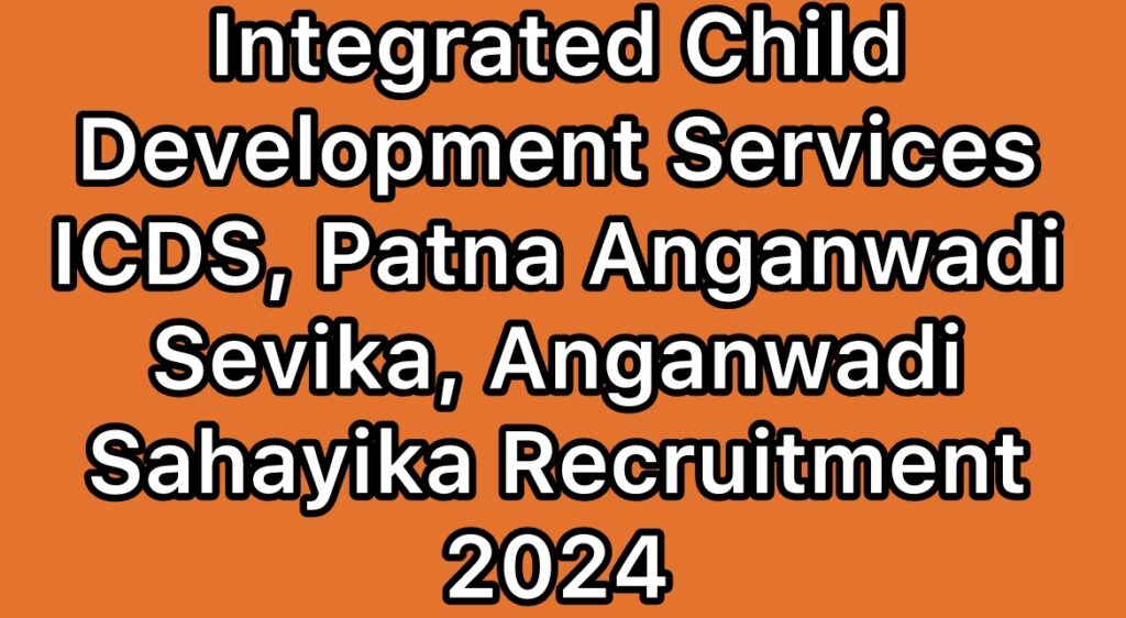 ICDS-Integrated-Child-Development-Services-Patna-Anganwadi-Sevika-Anganwadi-Sahayika-Recruitment-2024