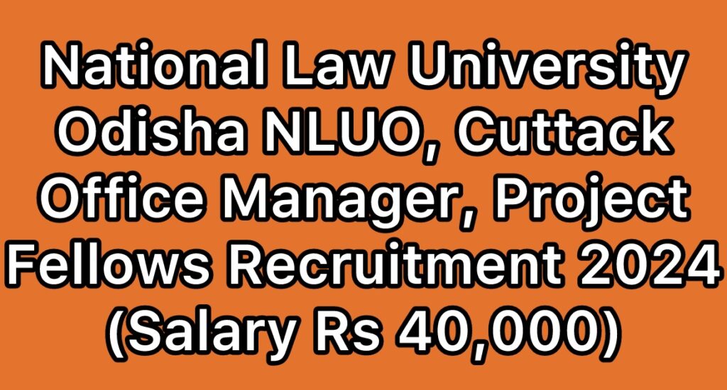 NLUO-National-Law-University-Odisha-Cuttack-Office-Manager-Project-Fellows-Recruitment-2024