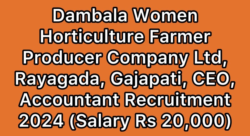 Dambala-Women-Horticulture-Farmer-Producer-Company-Rayagada-Gajapati-CEO-Accountant-Recruitment-2024