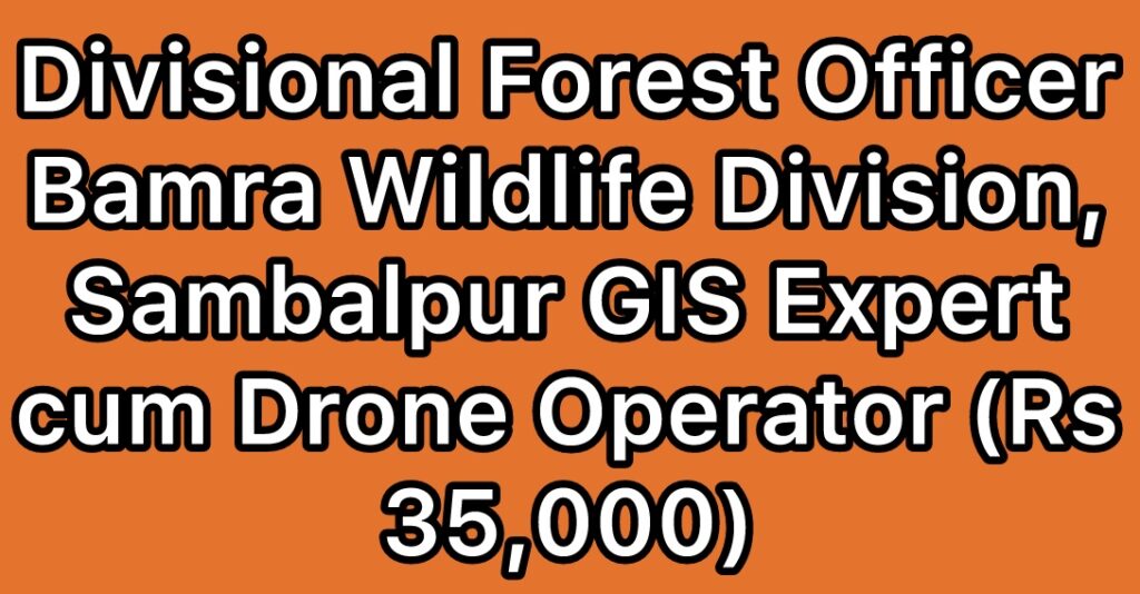 Divisional-Forest-Officer-Bamra-Wildlife-Division-Sambalpur-GIS-Expert-Cum-Drone-Operator-Recruitment-2024