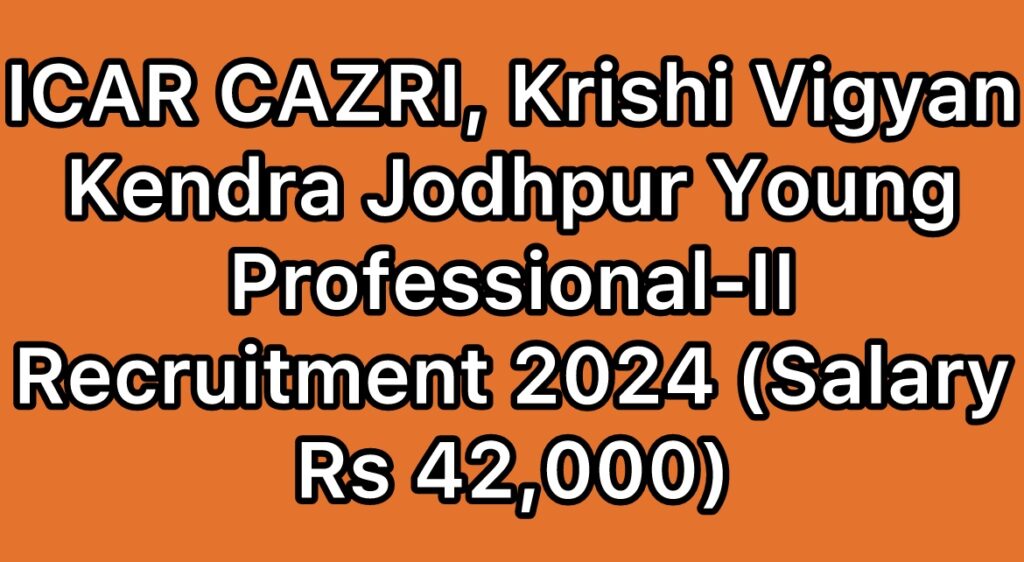 ICAR-CAZRI-Central-Arid-Zone-Research-Institute-KVK-Jodhpur-Young-Professional-II-Recruitment-2024