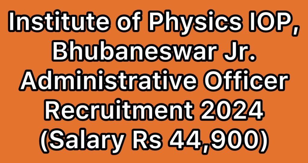 IOP-Institute-of-Physics-Bhubaneswar-Junior-Administrative-Officer-Recruitment-2024