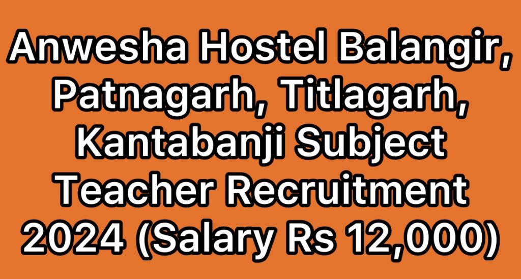 Anwesha-Hostel-Balangir-Patnagarh-Titlagarh-Kantabanji-Subject-Teacher-Recruitment-2024