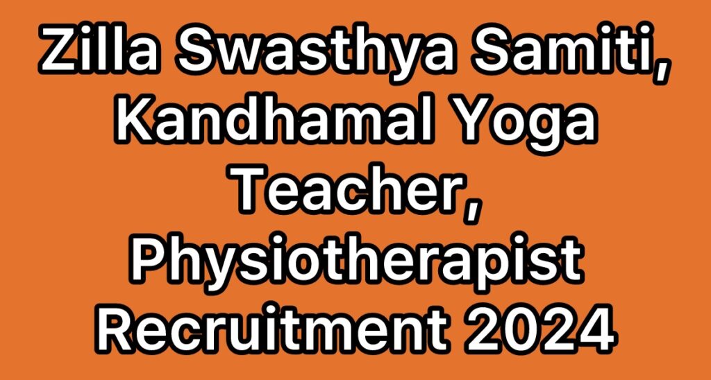 Zilla-Swasthya-Samiti-Kandhamal-Yoga-Teacher-Physiotherapist-Recruitment-2024